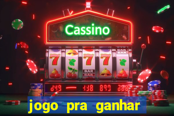 jogo pra ganhar dinheiro rapido